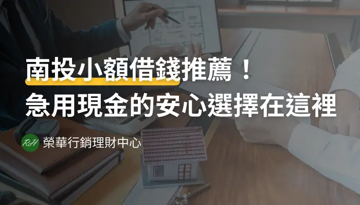 南投小額借錢推薦！急用現金的安心選擇在這裡《榮華行銷理財中心》
