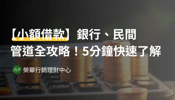【小額借款】銀行、民間管道全攻略！5分鐘快速了解《榮華行銷理財中心》