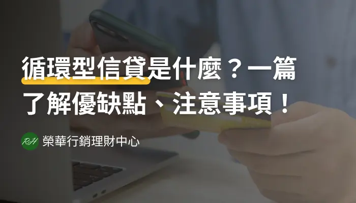 循環型信貸是什麼？一篇了解優缺點、注意事項！《榮華行銷理財中心》