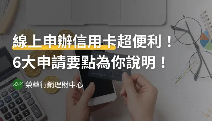 線上申辦信用卡超便利！6大申請要點為你說明！《榮華行銷理財中心》