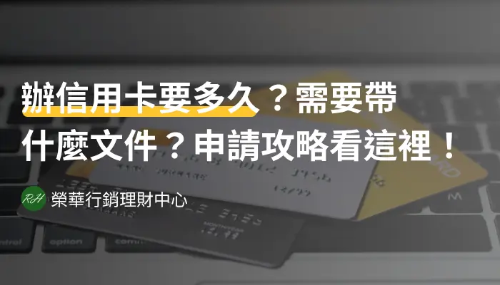 辦信用卡要多久？需要帶什麼文件？申請攻略看這裡！《榮華行銷理財中心》