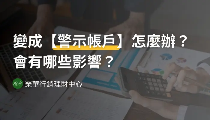 變成【警示帳戶】怎麼辦？會有哪些影響？《榮華行銷理財中心》