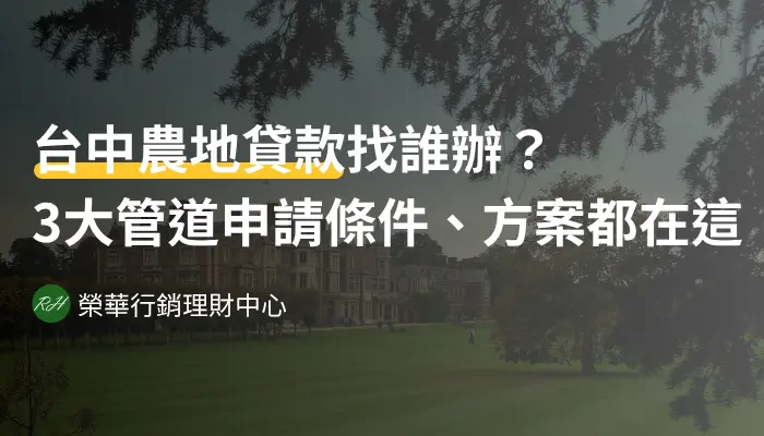 台中農地貸款找誰辦？3大管道申請條件、方案都在這！《榮華行銷理財中心》