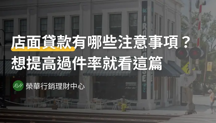店面貸款有哪些注意事項？想提高過件率就看這篇《榮華行銷理財中心》