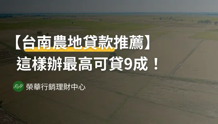 【台南農地貸款推薦】這樣辦最高可貸9成！《榮華行銷理財中心》