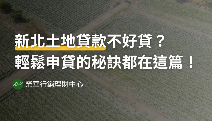 新北土地貸款不好貸？輕鬆申貸的秘訣都在這篇！《榮華行銷理財中心》