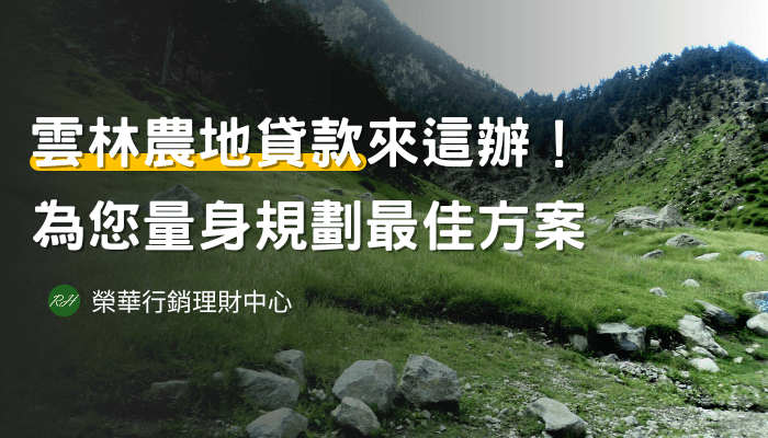 雲林農地貸款來這辦！為您量身規劃最佳方案《榮華行銷理財中心》