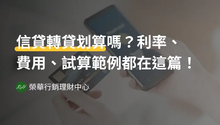 信貸轉貸划算嗎？利率、費用、試算範例都在這篇！《榮華行銷理財中心》