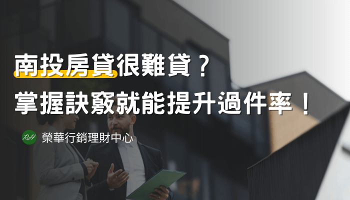 南投房貸很難貸？掌握訣竅就能提升過件率！《榮華行銷理財中心》