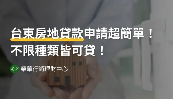 台東房地貸款申請超簡單！不限種類皆可貸！《榮華行銷理財中心》