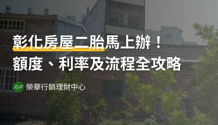彰化房屋二胎馬上辦！額度、利率及流程全攻略《榮華行銷理財中心》