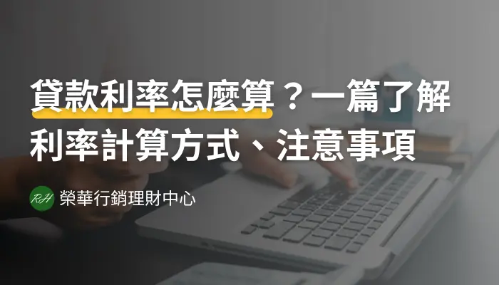 貸款利率怎麼算？一篇了解利率計算方式、注意事項《榮華行銷理財中心》
