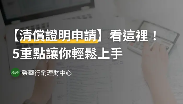 【清償證明申請】看這裡！5重點讓你輕鬆上手《榮華行銷理財中心》