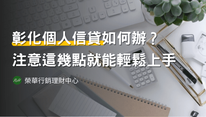 彰化個人信貸如何辦？注意這幾點就能輕鬆上手