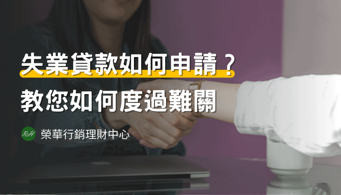 失業貸款如何申請？教您如何度過難關《榮華行銷理財中心》