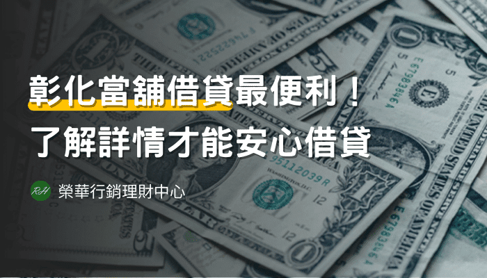 彰化當舖借貸最便利！了解詳情才能安心借貸《榮華行銷理財中心》