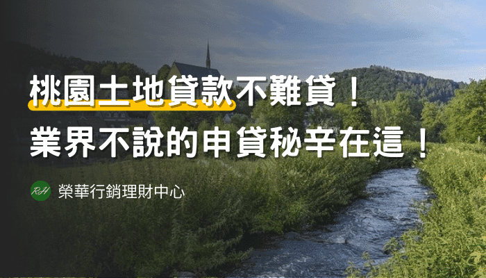 桃園土地貸款不難貸！業界不說的申貸秘辛在這！《榮華行銷理財中心》