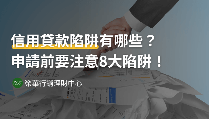 信用貸款陷阱有哪些？申請前要注意8大陷阱！《榮華行銷理財中心》