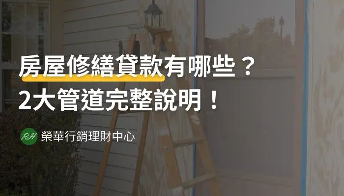 房屋修繕貸款有哪些？2大管道完整說明！《榮華行銷理財中心》