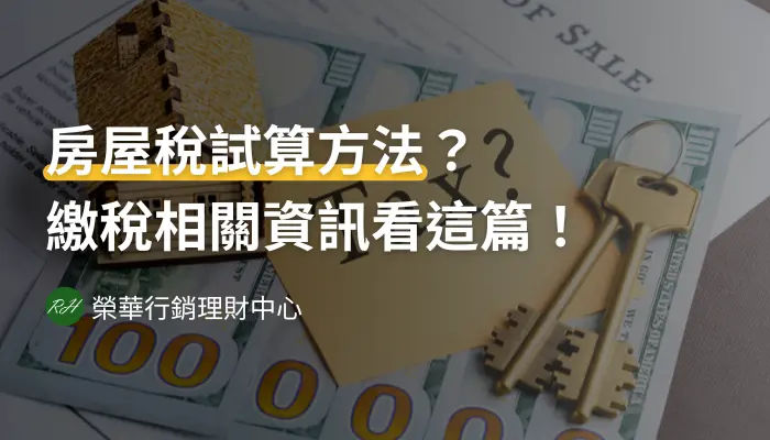 房屋稅試算方法？繳稅相關資訊看這篇！《榮華行銷理財中心》