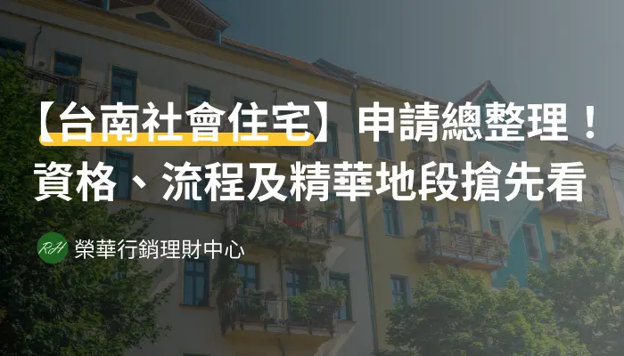 【台南社會住宅】申請總整理！資格、流程及精華地段搶先看《榮華行銷理財中心》