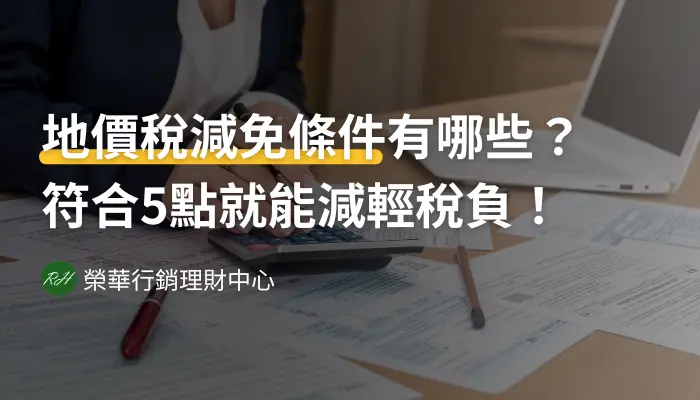 地價稅減免條件有哪些？符合5點就能減輕稅負！《榮華行銷理財中心》