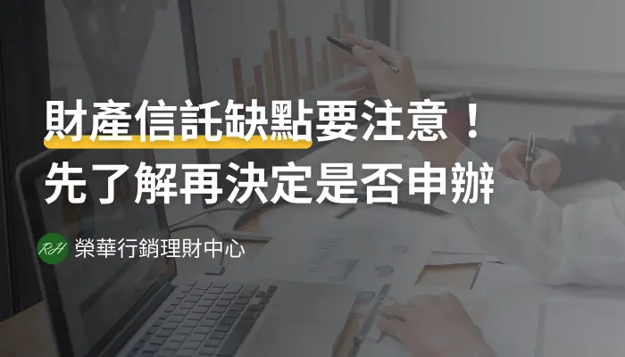 財產信託缺點要注意！先了解再決定是否申辦《榮華行銷理財中心》