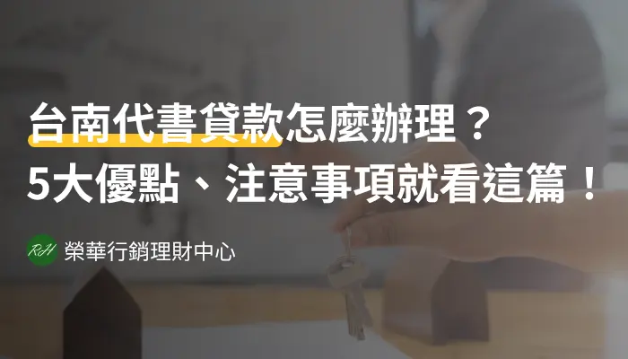 台南代書貸款怎麼辦理？5大優點、注意事項就看這篇！《榮華行銷理財中心》