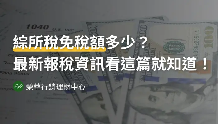 綜所稅免稅額多少？最新報稅資訊看這篇就知道！《榮華行銷理財中心》