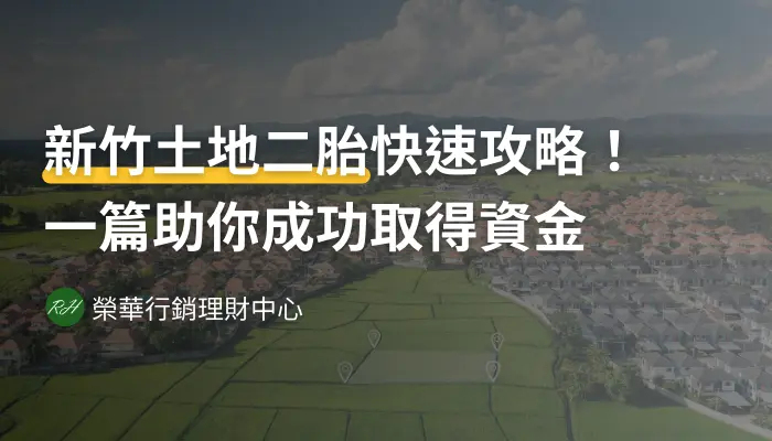 新竹土地二胎快速攻略！一篇助你成功取得資金《榮華行銷理財中心》