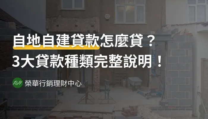 自地自建貸款怎麼貸？3大貸款種類完整說明！《榮華行銷理財中心》