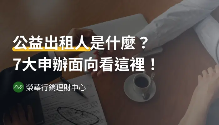 公益出租人是什麼？7大申辦面向看這裡！《榮華行銷理財中心》