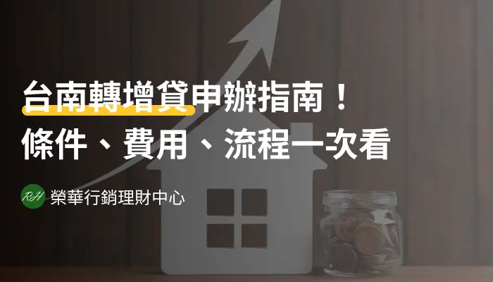 台南轉增貸申辦指南！條件、費用、流程一次看《榮華行銷理財中心》