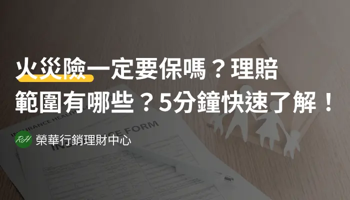 火災險一定要保嗎？理賠範圍有哪些？5分鐘快速了解！《榮華行銷理財中心》