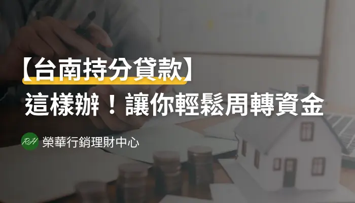【台南持分貸款】這樣辦！讓你輕鬆周轉資金《榮華行銷理財中心》