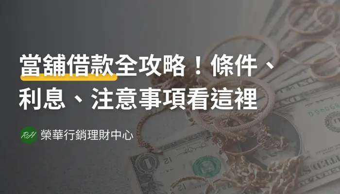 當舖借款全攻略！條件、利息、注意事項看這裡《榮華行銷理財中心》