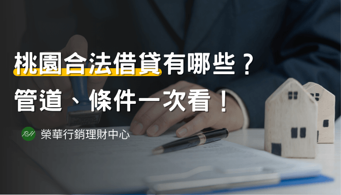 桃園合法借貸有哪些？管道、條件一次看！《榮華行銷理財中心》