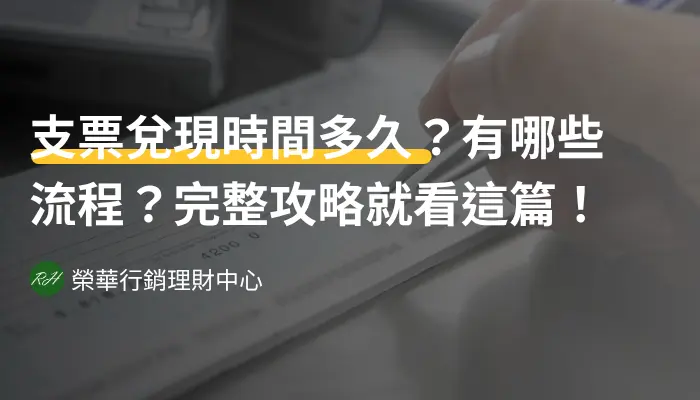 支票兌現時間多久？有哪些流程？完整攻略就看這篇！《榮華行銷理財中心》