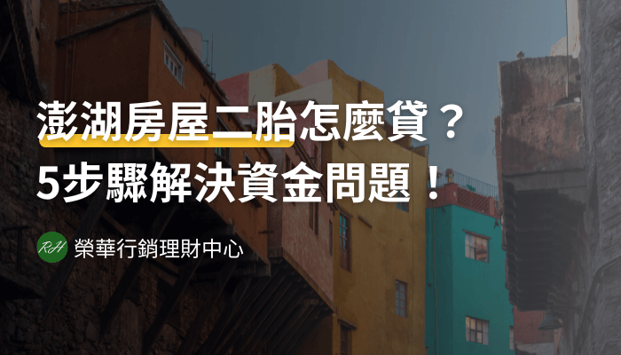 澎湖房屋二胎怎麼貸？5步驟解決資金問題！《榮華行銷理財中心》