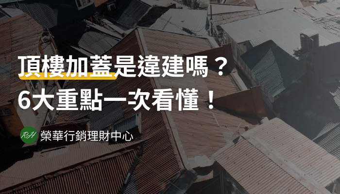 頂樓加蓋是違建嗎？6大重點一次看懂！《榮華行銷理財中心》