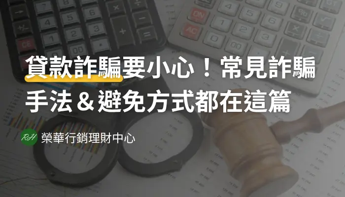 貸款詐騙要小心！常見詐騙手法＆避免方式都在這篇《榮華行銷理財中心》