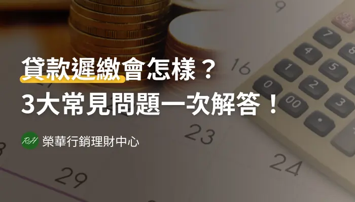 貸款遲繳會怎樣？3大常見問題一次解答！《榮華行銷理財中心》
