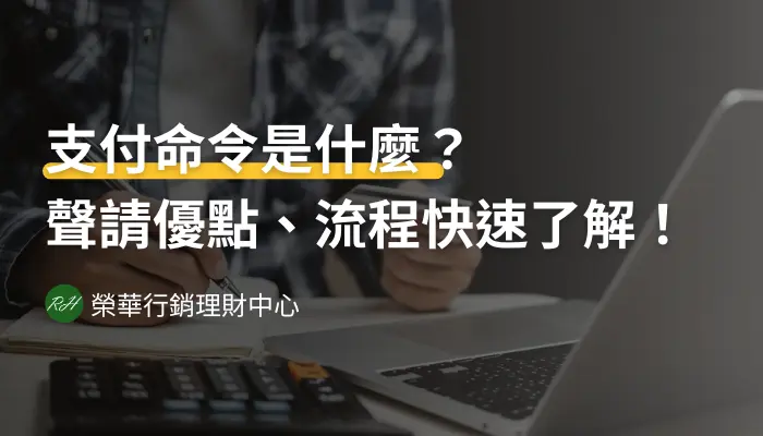 支付命令是什麼？聲請優點、流程快速了解！《榮華行銷理財中心》