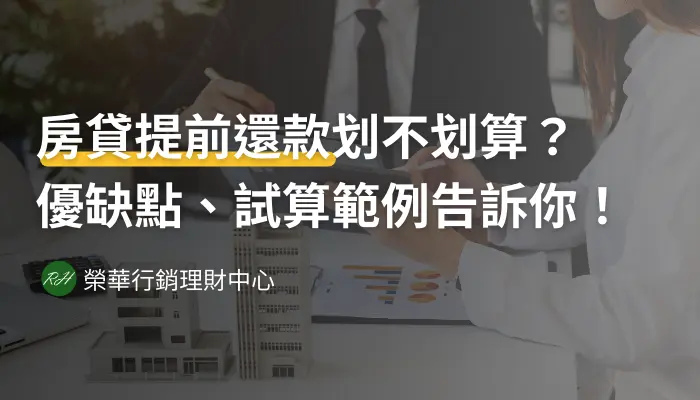 房貸提前還款划不划算？優缺點、試算範例告訴你！《榮華行銷理財中心》