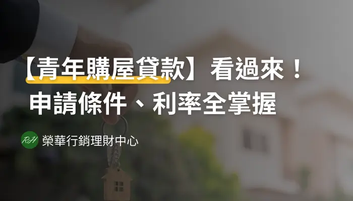 【青年購屋貸款】看過來！申請條件、利率全掌握《榮華行銷理財中心》