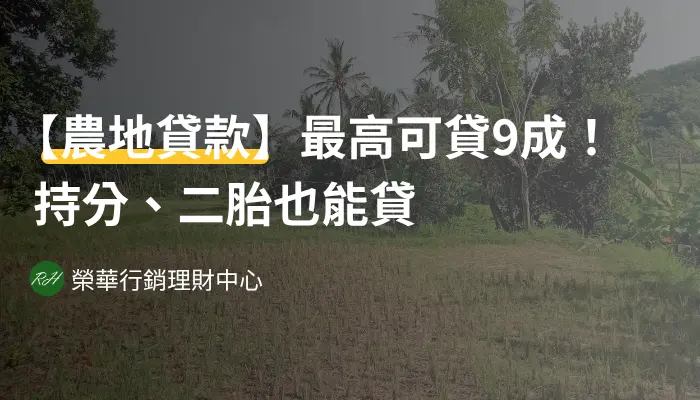 【農地貸款】最高可貸9成！持分、二胎也能貸《榮華行銷理財中心》