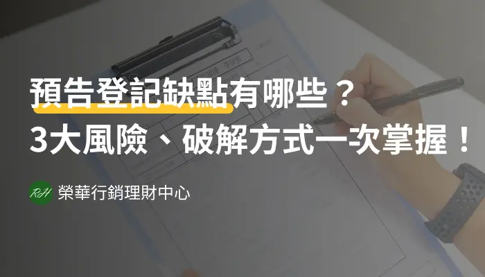 預告登記缺點有哪些？3大風險、破解方式一次掌握！《榮華行銷理財中心》