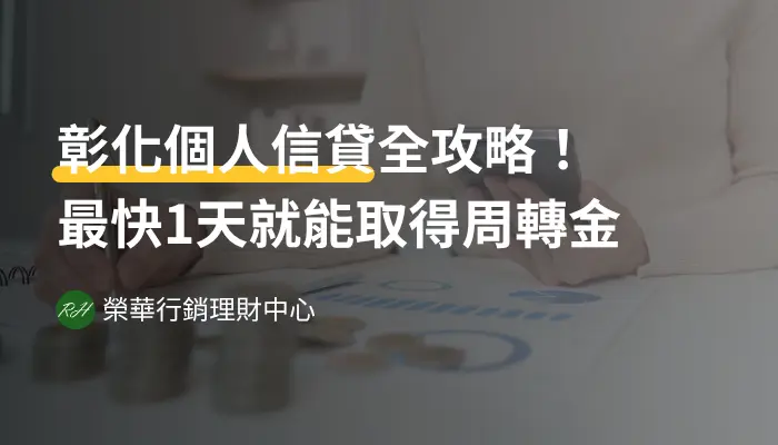 彰化個人信貸全攻略！最快1天就能取得周轉金《榮華行銷理財中心》